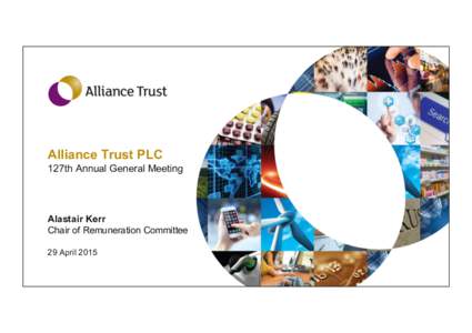 Alliance Trust PLC 127th Annual General Meeting Alastair Kerr Chair of Remuneration Committee 29 April 2015