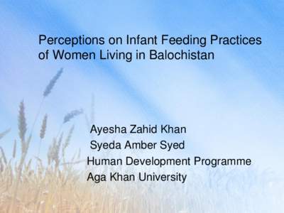 Perceptions on Infant Feeding Practices of Women Living in Balochistan Ayesha Zahid Khan Syeda Amber Syed Human Development Programme