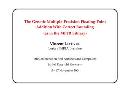 The Generic Multiple-Precision Floating-Point Addition With Correct Rounding (as in the MPFR Library) Vincent L EFÈVRE Loria / INRIA Lorraine 6th Conference on Real Numbers and Computers