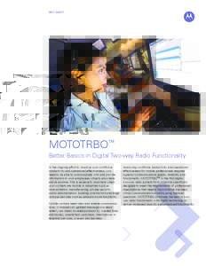 FACT SHEET  MOTOTRBO™ Better Basics in Digital Two-way Radio Functionality In the ongoing effort to improve your workforce productivity and operational effectiveness, you