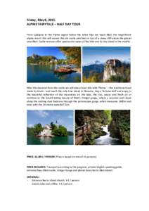 Friday, May 8, 2015 ALPINE FAIRYTALE – HALF DAY TOUR From Ljubljana to the Alpine region below the Julian Alps we reach Bled, the magnificent alpine resort. We will ascent the old castle perched on top of a steep cliff