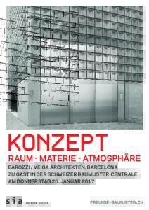 KONZEPT  Raum - Materie - Atmosphäre Barozzi / Veiga Architekten, Barcelona Zu Gast in der Schweizer Baumuster-Centrale am Donnerstag 26. Januar 2017