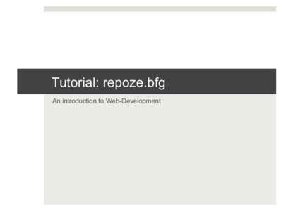 Tutorial: repoze.bfg An introduction to Web-Development About and Topics   Simon Pamiés 