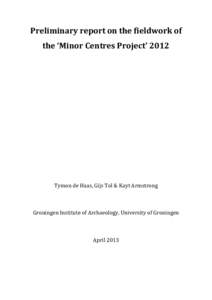Preliminary report on the fieldwork of the ‘Minor Centres Project’ 2012 Tymon de Haas, Gijs Tol & Kayt Armstrong  Groningen Institute of Archaeology, University of Groningen
