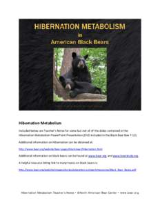 Hibernation Metabolism Included below are Teacher’s Notes for some but not all of the slides contained in the Hibernation Metabolism PowerPoint Presentation (DVD included in the Black Bear BoxAdditional informa