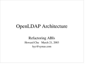 OpenLDAP Architecture Refactoring ABIs Howard Chu March 21, 2003 [removed]  Objectives: Why Change?