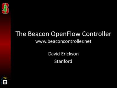 The Beacon OpenFlow Controller www.beaconcontroller.net David Erickson Stanford  Motivation