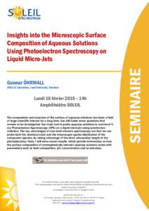 Insights into the Microscopic Surface Composition of Aqueous Solutions Using Photoelectron Spectroscopy on Liquid Micro-Jets Gunnar ÖHRWALL (MAX IV Laboratory, Lund University, Sweden)
