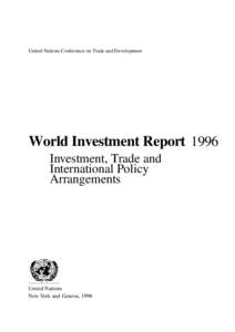 United Nations Conference on Trade and Development  World Investment Report 1996 Investment, Trade and International Policy Arrangements