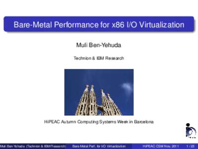 Bare-Metal Performance for x86 I/O Virtualization Muli Ben-Yehuda Technion & IBM Research HiPEAC Autumn Computing Systems Week in Barcelona