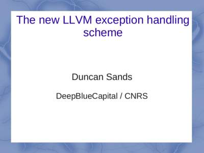 The new LLVM exception handling scheme Duncan Sands DeepBlueCapital / CNRS
