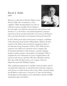 David J. Noble 2004 Raised on a cattle farm in West Des Moines, Iowa, David J. Noble refers to himself as a “born capitalist.” While attending Drake University, he realized he had an insatiable itch for working in