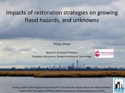 Impacts of restoration strategies on growing flood hazards, and unknowns Philip Orton Research Assistant Professor Davidson Laboratory, Stevens Institute of Technology