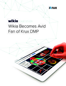 CASE STUDY  Wikia Becomes Avid Fan of Krux DMP  Krux Robust Audience