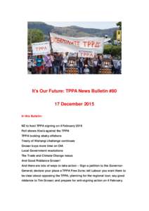 It’s Our Future: TPPA News Bulletin #80 17 December 2015 In this Bulletin: NZ to host TPPA signing on 4 February 2016 Poll shows Kiwis against the TPPA