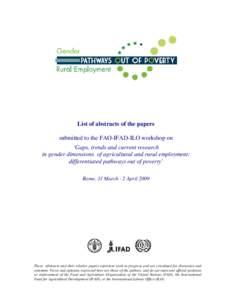List of abstracts of the papers submitted to the FAO-IFAD-ILO workshop on ‘Gaps, trends and current research in gender dimensions of agricultural and rural employment: differentiated pathways out of poverty’ Rome, 31