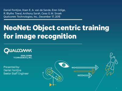 Daniel Fontijne, Koen E. A. van de Sande, Eren Gölge, R. Blythe Towal, Anthony Sarah, Cees G. M. Snoek Qualcomm Technologies, Inc., December 17, 2015 NeoNet: Object centric training for image recognition