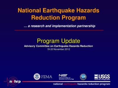 National Earthquake Hazards Reduction Program … a research and implementation partnership Program Update Advisory Committee on Earthquake Hazards Reduction