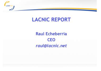 LACNIC REPORT Raul Echeberria CEO [removed]  APNIC 20