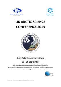 UK ARCTIC SCIENCE CONFERENCE 2013 Scott Polar Research Institute 18 – 20 September With financial and administrative support from the NERC Arctic Office