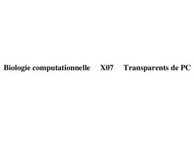 Biologie computationnelle     X07     Transparents de PC  H E