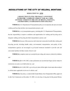 RESOLUTIONS OF THE CITY OF HELENA, MONTANA RESOLUTION NOA RESOLUTION STATING THE POLICY AND INTENT TO PROVIDE “COMPLETE STREETS” FOR ALL USERS OF PUBLIC STREETS IN THE CITY OF HELENA, MONTANA, AND PROVIDING A