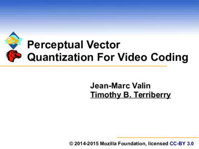 Perceptual Vector Quantization For Video Coding Jean-Marc Valin Timothy B. Terriberry  © Mozilla Foundation, licensed CC-BY 3.0