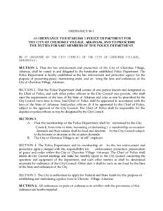 ORDINANCE 99-7 AN ORDINANCE TO ESTABLISH A POLICE DEPARTMENT FOR THE CITY OF CHEROKEE VILLAGE, ARKANSAS, AND TO PRESCRIBE THE DUTIES FOR SAID MEMBERS OF THE POLICE DEPARTMENT.  BE IT ORDAINED BY THE CITY COUNCIL OF THE C