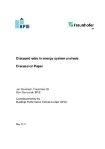 Discount rates in energy system analysis Discussion Paper Jan Steinbach, Fraunhofer ISI Dan Staniaszek, BPIE Commissioned by the