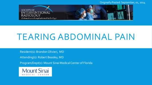Originally Posted: September, 01, 2014  TEARING ABDOMINAL PAIN Resident(s): Brandon Olivieri, MD Attending(s): Robert Beasley, MD Program/Dept(s): Mount Sinai Medical Center of Florida