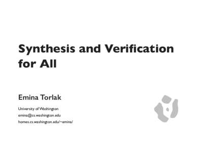 Synthesis and Verification for All Emina Torlak University of Washington  homes.cs.washington.edu/~emina/