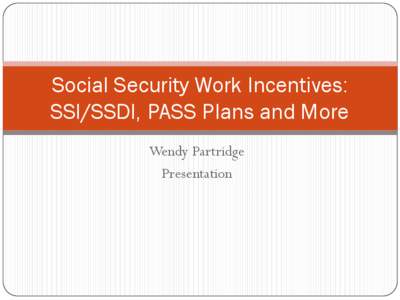 Social Security Work Incentives: SSI/SSDI, PASS Plans and More Wendy Partridge Presentation  Two SSA Disability Programs