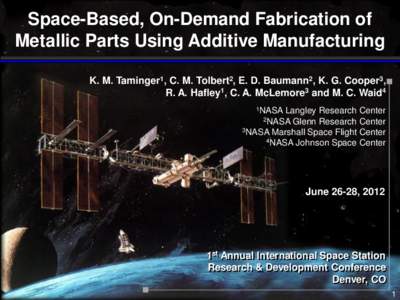 Space-Based, On-Demand Fabrication of Metallic Parts Using Additive Manufacturing K. M. Taminger1, C. M. Tolbert2, E. D. Baumann2, K. G. Cooper3, R. A. Hafley1, C. A. McLemore3 and M. C. Waid4 1NASA