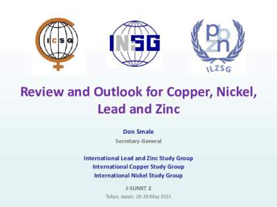 Review and Outlook for Copper, Nickel, Lead and Zinc Don Smale Secretary-General  International Lead and Zinc Study Group