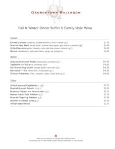 Fall & Winter Dinner Buffet & Family Style Menu Salads Farmer’s Greens cranberry, toasted hazelnuts, Flora’s cheese (g.f.) Roasted Baby Beets shaved fennel, toasted black pepper goat cheese, pistachios (g.f.) Grilled