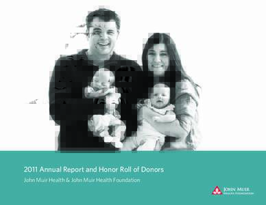 2011 Annual Report and Honor Roll of Donors John Muir Health & John Muir Health Foundation Thanks for