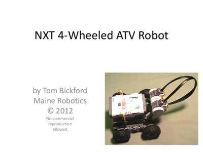 NXT 4-Wheeled ATV Robot  by Tom Bickford Maine Robotics © 2012 No commercial