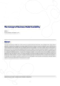 The Concept of Business Model Scalability Authors: Christian Nielsen and Morten Lund Abstract The power of business models lies in their ability to visualize and clarify how firms’ may configure their value creation