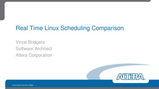 Real Time Linux Scheduling Comparison Vince Bridgers Software Architect Altera Corporation  Who am I?
