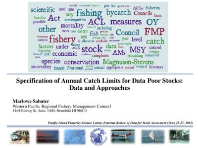Specification of Annual Catch Limits for Data Poor Stocks: Data and Approaches Marlowe Sabater Western Pacific Regional Fishery Management Council 1164 Bishop St. Suite 1400, Honolulu HI[removed]Pacific Island Fisheries Sc