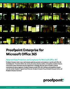 Proofpoint Enterprise for Microsoft Office 365 Advanced Data Protection and Compliance for Microsoft Office 365 Proofpoint Enterprise makes it easy to add enterprise-grade data protection and compliance to any Microsof