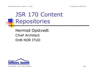 Colorado Software Summit: October 21 – 26, 2007  © Copyright 2007, DnB NOR ITUD JSR 170 Content Repositories