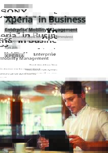 Xperia in Business TM Enterprise Mobility Management Read about how Xperia devices can be administered in a corporate IT environment