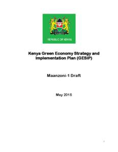 Kenya Green Economy Strategy and Implementation Plan (GESIP) Maanzoni-1 Draft  May 2015
