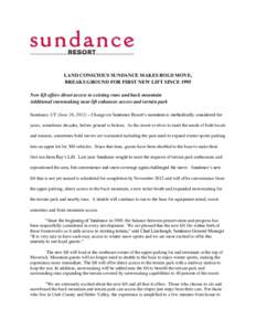 LAND CONSCIOUS SUNDANCE MAKES BOLD MOVE, BREAKS GROUND FOR FIRST NEW LIFT SINCE 1995 New lift offers direct access to existing runs and back mountain Additional snowmaking near lift enhances access and terrain park Sunda