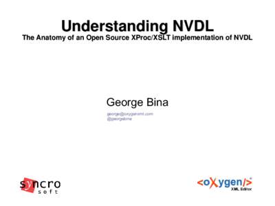 Understanding NVDL The Anatomy of an Open Source XProc/XSLT implementation of NVDL George Bina  @georgebina