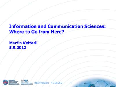 Information and Communication Sciences: Where to Go from Here? Martin VetterliMICS Final Event – 4-5 Sep 2012