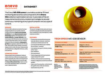 DATASHEET The Enevo WE-008 sensor is a wireless container fill-level monitoring device and a core component of the Enevo ONe collection optimization service. It uses state of the art measurement and communication technol