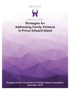 Strategies for Addressing Family Violence in Prince Edward Island Premier’s Action Committee on Family Violence Prevention December 2015