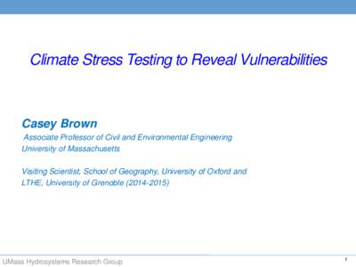 Climate Stress Testing to Reveal Vulnerabilities  Casey Brown Associate Professor of Civil and Environmental Engineering University of Massachusetts